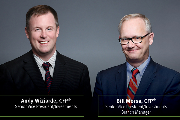 Andy Wiziarde, CFP® Senior Vice President/Investments and Bill Morse, CFP® Senior Vice President/Investments Branch Manager